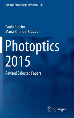 Photoptics 2015: Revised Selected Papers (Springer Proceedings in Physics #181) By Paulo Ribeiro (Editor), Maria Raposo (Editor) Cover Image