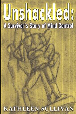 Unshackled: A Survivor's Story of Mind Control By Kathleen Sullivan Cover Image