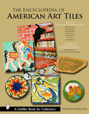 The Encyclopedia of American Art Tiles: Region 4 South and Southwestern States; Region 5 Northwest and Northern California (Schiffer Book for Collectors) Cover Image