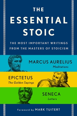 The Essential Stoic: The Most Important Writings from the Masters of Stoicism