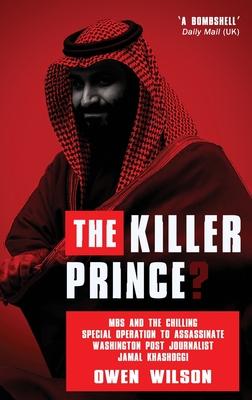 The Killer Prince?: MBS and the Chilling Special Operation to Assassinate Washington Post Journalist Jamal Khashoggi by Saudi Forces By Owen Wilson Cover Image