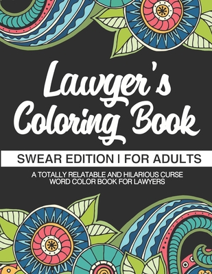 Download Lawyer S Coloring Book Swear Edition For Adults A Totally Relatable Hilarious Curse Word Color Book For Lawyers 100 Pages 50 Designs Grea Paperback River Bend Bookshop Llc