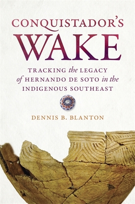 Conquistador's Wake: Tracking the Legacy of Hernando de Soto in the Indigenous Southeast
