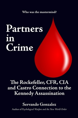 Partners in Crime: The Rockefeller, CFR, CIA and Castro Connection to the Kennedy Assassination: The By Servando Gonzalez Cover Image