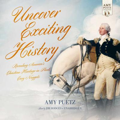 Uncover Exciting History: Revealing America's Christian Heritage in Short, Easy Nuggets