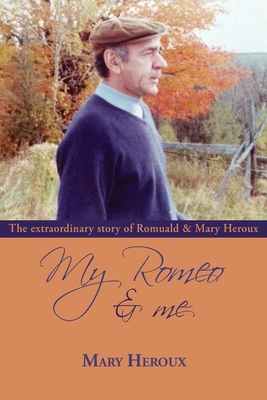 My Romeo and Me: The extraordinary story of Romuald and Mary Heroux Cover Image