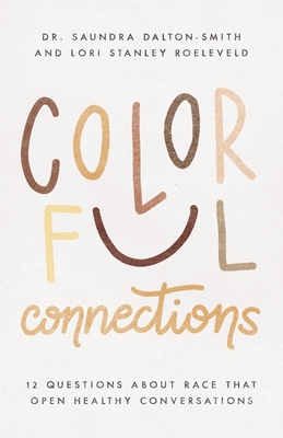 Colorful Connections: 12 Questions about Race That Open Healthy Conversations By Lori Stanley Roeleveld, Saundra Dalton-Smith Cover Image