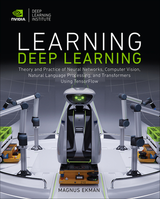 Learning Deep Learning: Theory and Practice of Neural Networks, Computer Vision, Natural Language Processing, and Transformers Using Tensorflo