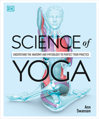 Science of Yoga: Understand the Anatomy and Physiology to Perfect Your Practice (DK Science of) cover