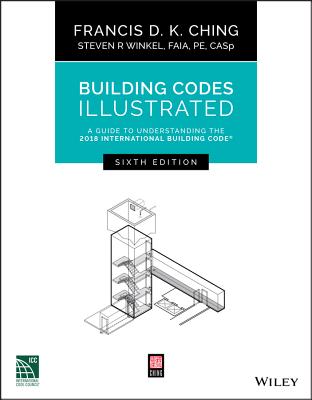 Building Codes Illustrated: A Guide to Understanding the 2018 International Building Code By Francis D. K. Ching, Steven R. Winkel Cover Image