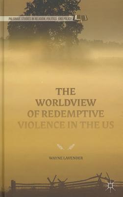 Cover for The Worldview of Redemptive Violence in the Us (Palgrave Studies in Religion)
