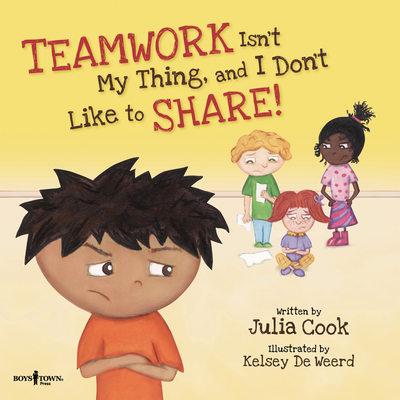Teamwork Isn't My Thing, and I Don't Like to Share: Volume 4 (Best Me I Can Be) By Julia Cook, Kelsey de Weerd (Illustrator) Cover Image