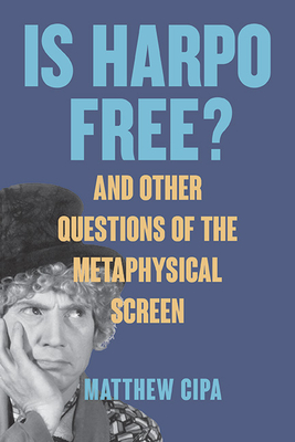 Is Harpo Free?: And Other Questions of the Metaphysical Screen (Suny Series)