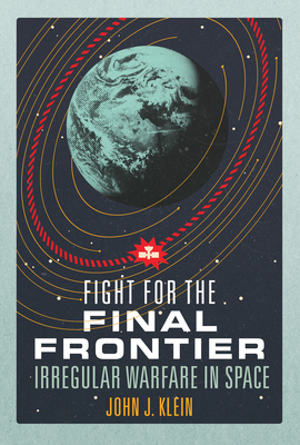 Fight for the Final Frontier: Irregular Warfare in Space By John Jordan Klein Cover Image