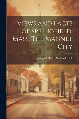 Views and Facts of Springfield, Mass. The Magnet City Cover Image