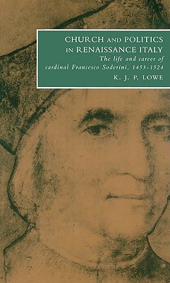 Church and Politics in Renaissance Italy: The Life and Career of Cardinal Francesco Soderini, 1453-1524 (Cambridge Studies in Italian History and Culture)