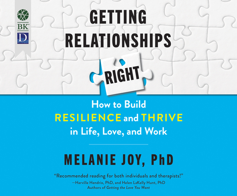 Getting Relationships Right: How to Build Resilience and Thrive in Life, Love, and Work By Melanie Joy, Anna Crowe (Narrated by) Cover Image