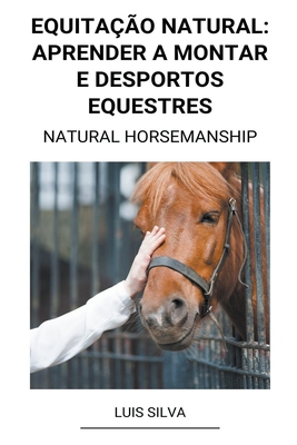 Equitação Natural: Aprender a Montar e Desportos Equestres (Natural  Horsemanship) (Portuguese Edition): Silva, Luis: 9798201569358: :  Books