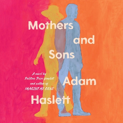 Mothers and Sons By Adam Haslett, Janet Metzger (Read by), Andrew Gibson (Read by) Cover Image