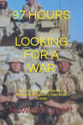 97 Hours (Looking for a War): The Third Battalion The Royal Regiment of Fusiliers Operation Granby Cover Image
