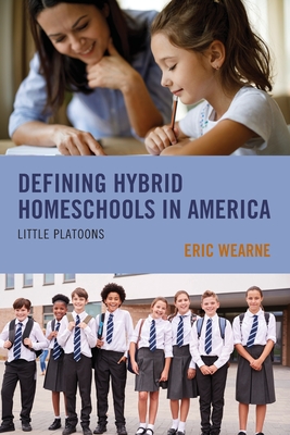 Defining Hybrid Homeschools in America: Little Platoons By Eric Wearne Cover Image