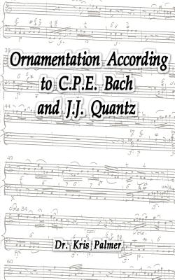 Ornamentation According to C.P.E. Bach and J.J. Quantz By Kris Palmer Cover Image