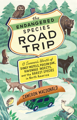 The Endangered Species Road Trip: A Summer's Worth of Dingy Motels, Poison Oak, Ravenous Insects, and the Rarest Species in North America By Cameron MacDonald Cover Image