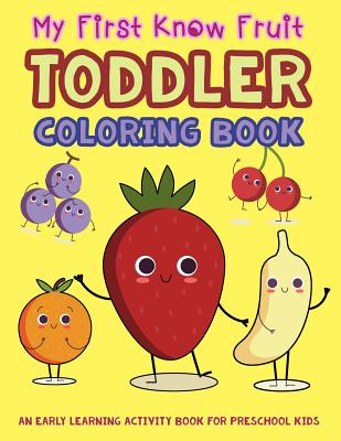 My First Know Fruit Toddler Coloring Book: An Early Learning Activity Book for Preschool Kids (My First Toddler Activity Books #2)