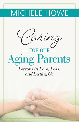 Caring for Our Aging Parents: Lessons in Love, Loss and Letting Go Cover Image