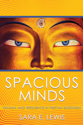 Spacious Minds: Trauma and Resilience in Tibetan Buddhism By Sara E. Lewis Cover Image