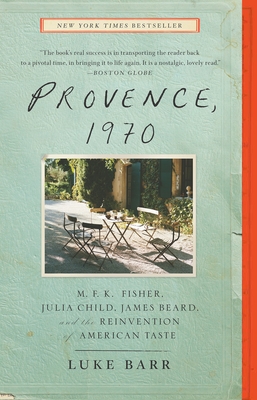 Provence, 1970: M.F.K. Fisher, Julia Child, James Beard, and the Reinvention of American Taste