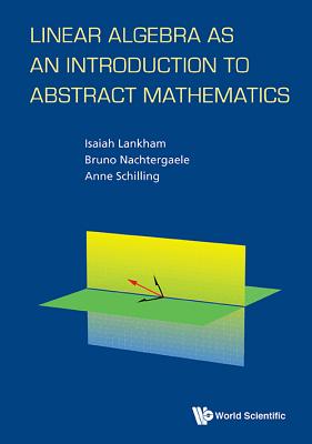 Linear Algebra as an Introduction to Abstract Mathematics By Bruno Nachtergaele, Anne Schilling, Isaiah Lankham Cover Image