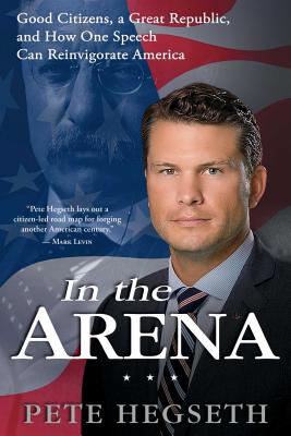 In the Arena: Good Citizens, a Great Republic, and How One Speech Can Reinvigorate America Cover Image