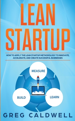 Lean Startup: How to Apply the Lean Startup Methodology to Innovate, Accelerate, and Create Successful Businesses (Lean Guides with Cover Image