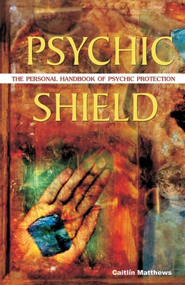 Psychic Shield: The Personal Handbook of Psychic Protection By Caitlin Matthews Cover Image