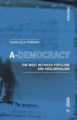 A-Democracy: The West Between Populism and Neoliberalism (Politics) Cover Image