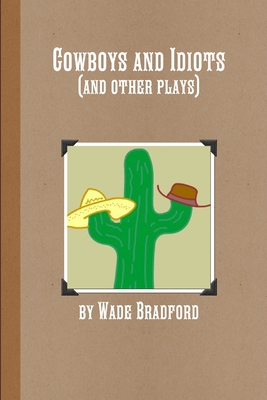 Cowboys and Idiots (and other plays) By Wade Bradford Cover Image