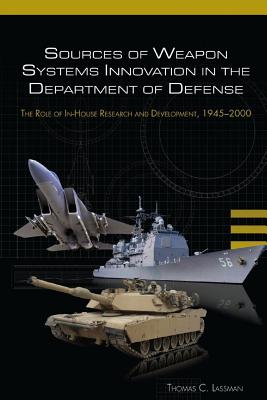 Sources of Weapon Systems Innovation In The Department Of Defense: The Role of In-House Research and Development, 1945-2000 Cover Image