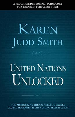 United Nations Unlocked: The Missing Link the UN Needs to Tackle Global Terrorism and the Coming Tech Tsunami By Karen Judd Smith Cover Image