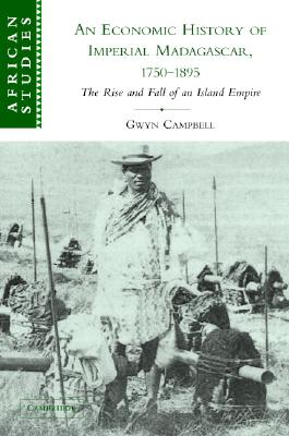 An Economic History of Imperial Madagascar, 1750-1895: The Rise and Fall of an Island Empire (African Studies #106)
