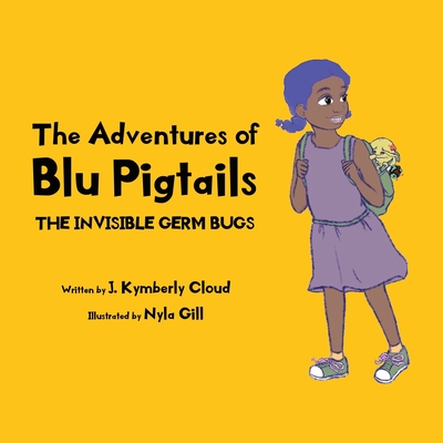 The Adventures of Blu Pigtails: The Invisible Germ Bug By J. Kymberly Cloud Cover Image