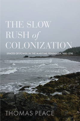 The Slow Rush of Colonization: Spaces of Power in the Maritime Peninsula, 1680–1790 Cover Image