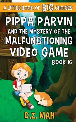 Pippa Parvin and the Mystery of the Malfunctioning Video Game: A Little Book of BIG Choices By D. Z. Mah Cover Image
