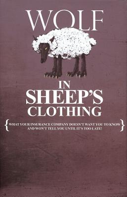 Wolf in Sheep's Clothing: What Your Insurance Company Doesn't Want You to Know Cover Image