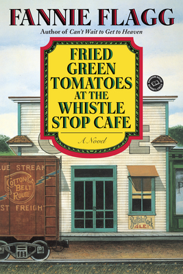 Fried Green Tomatoes at the Whistle Stop Cafe: A Novel Cover Image