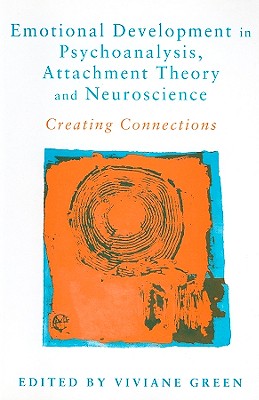 Emotional Development in Psychoanalysis, Attachment Theory and Neuroscience: Creating Connections By Viviane Green (Editor) Cover Image