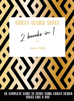 Cricut Design Space 2 Books in 1: The Complete Guide To Start Using Cricut Design Space Like a Pro Cover Image