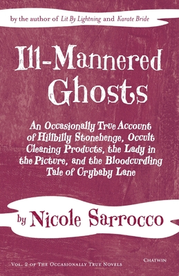 Ill-Mannered Ghosts: An Occasionally True Account of Hillbilly Stonehenge, Occult Cleaning Products, the Lady in the Picture, and the Blood (Occasionally True Novels #2)