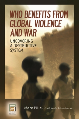 Who Benefits from Global Violence and War: Uncovering a Destructive System (Contemporary Psychology)