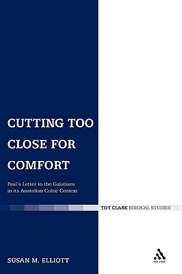 Cutting Too Close for Comfort: Paul's Letter to the Galatians in Its Anatolian Cultic Context (Library of New Testament Studies #248)